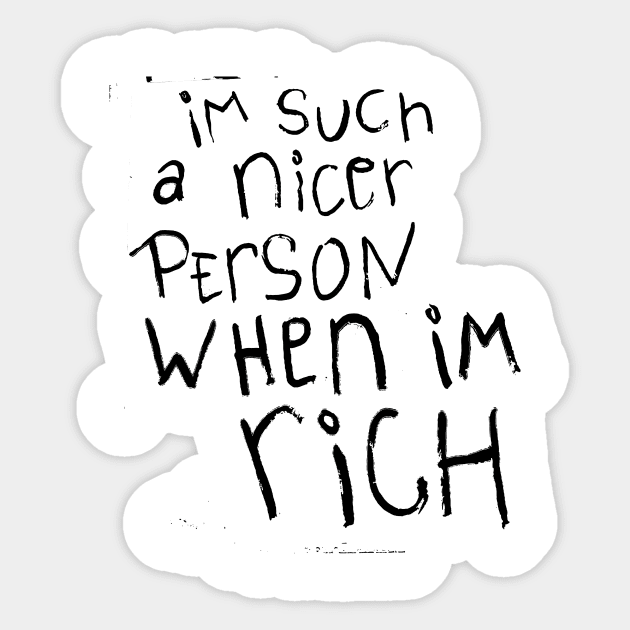 I'm such a nicer person when I'm Rich Sticker by Tiger Picasso